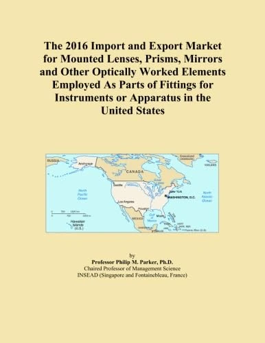 The 2016 Import and Export Market for Mounted Lenses, Prisms, Mirrors and Other Optically Worked Elements Employed As Parts of Fittings for Instruments or Apparatus in the United States
