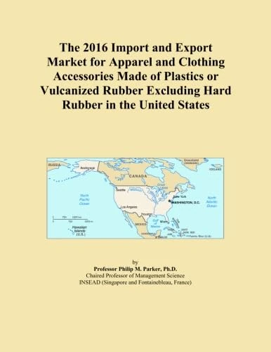 The 2016 Import and Export Market for Apparel and Clothing Accessories Made of Plastics or Vulcanized Rubber Excluding Hard Rubber in the United States