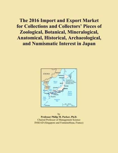 The 2016 Import and Export Market for Collections and Collectors' Pieces of Zoological, Botanical, Mineralogical, Anatomical, Historical, Archaeological, and Numismatic Interest in Japan