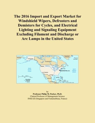 The 2016 Import and Export Market for Windshield Wipers, Defrosters and Demisters for Cycles, and Electrical Lighting and Signaling Equipment ... Discharge or Arc Lamps in the United States