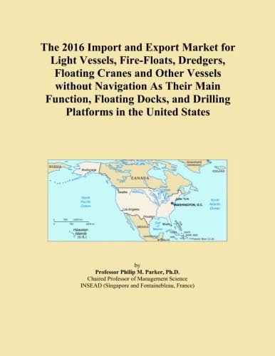 The 2016 Import and Export Market for Light Vessels, Fire-Floats, Dredgers, Floating Cranes and Other Vessels without Navigation As Their Main ... and Drilling Platforms in the United States