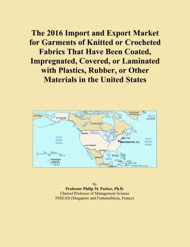 The 2016 Import and Export Market for Garments of Knitted or Crocheted Fabrics That Have Been Coated, Impregnated, Covered, or Laminated with Plastics, Rubber, or Other Materials in the United States