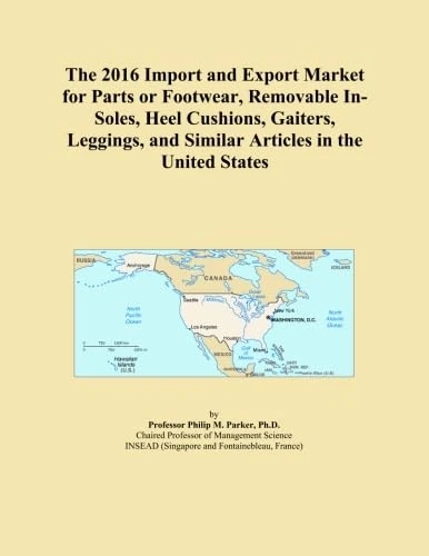 The 2016 Import and Export Market for Parts or Footwear, Removable In-Soles, Heel Cushions, Gaiters, Leggings, and Similar Articles in the United States