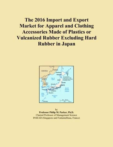 The 2016 Import and Export Market for Apparel and Clothing Accessories Made of Plastics or Vulcanized Rubber Excluding Hard Rubber in Japan