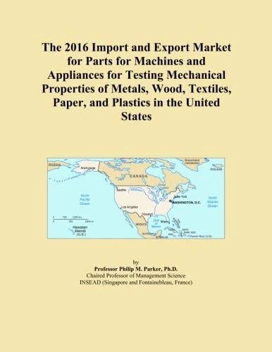 The 2016 Import and Export Market for Parts for Machines and Appliances for Testing Mechanical Properties of Metals, Wood, Textiles, Paper, and Plastics in the United States