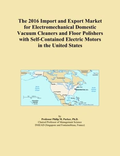 The 2016 Import and Export Market for Electromechanical Domestic Vacuum Cleaners and Floor Polishers with Self-Contained Electric Motors in the United States