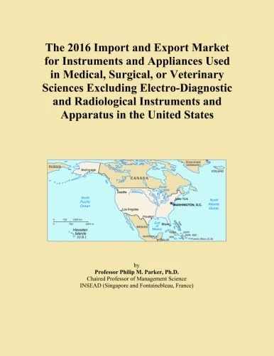 The 2016 Import and Export Market for Instruments and Appliances Used in Medical, Surgical, or Veterinary Sciences Excluding Electro-Diagnostic and ... and Apparatus in the United States