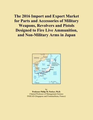 The 2016 Import and Export Market for Parts and Accessories of Military Weapons, Revolvers and Pistols Designed to Fire Live Ammunition, and Non-Military Arms in Japan