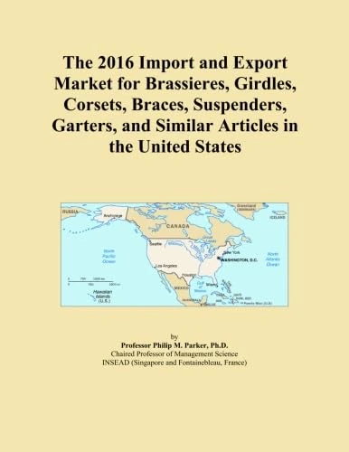 The 2016 Import and Export Market for Brassieres, Girdles, Corsets, Braces, Suspenders, Garters, and Similar Articles in the United States