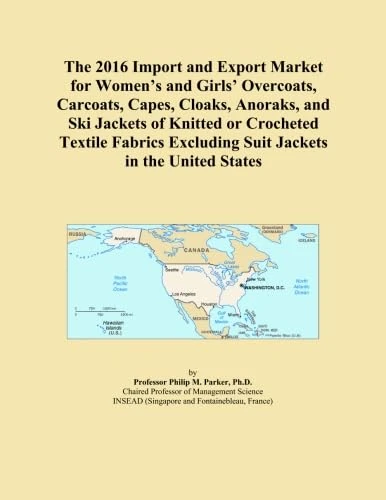 The 2016 Import and Export Market for Women's and Girls' Overcoats, Carcoats, Capes, Cloaks, Anoraks, and Ski Jackets of Knitted or Crocheted Textile ... Excluding Suit Jackets in the United States