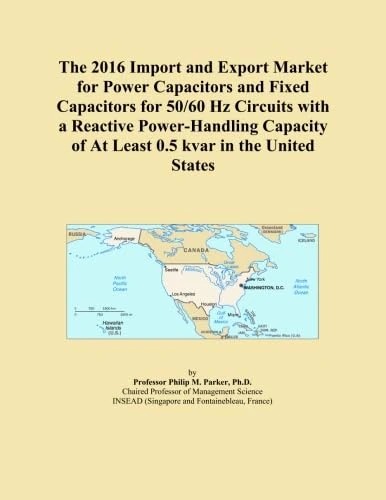 The 2016 Import and Export Market for Power Capacitors and Fixed Capacitors for 50/60 Hz Circuits with a Reactive Power-Handling Capacity of At Least 0.5 kvar in the United States
