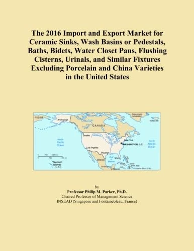 The 2016 Import and Export Market for Ceramic Sinks, Wash Basins or Pedestals, Baths, Bidets, Water Closet Pans, Flushing Cisterns, Urinals, and ... and China Varieties in the United States