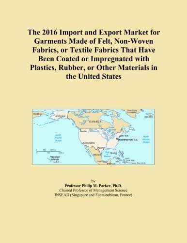 The 2016 Import and Export Market for Garments Made of Felt, Non-Woven Fabrics, or Textile Fabrics That Have Been Coated or Impregnated with Plastics, Rubber, or Other Materials in the United States