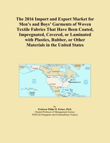 The 2016 Import and Export Market for Men's and Boys' Garments of Woven Textile Fabrics That Have Been Coated, Impregnated, Covered, or Laminated with ... or Other Materials in the United States