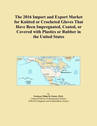 The 2016 Import and Export Market for Knitted or Crocheted Gloves That Have Been Impregnated, Coated, or Covered with Plastics or Rubber in the United States