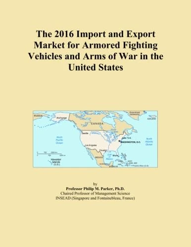 The 2016 Import and Export Market for Armored Fighting Vehicles and Arms of War in the United States