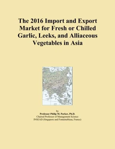 The 2016 Import and Export Market for Fresh or Chilled Garlic, Leeks, and Alliaceous Vegetables in Asia