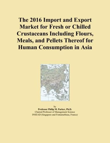 The 2016 Import and Export Market for Fresh or Chilled Crustaceans Including Flours, Meals, and Pellets Thereof for Human Consumption in Asia