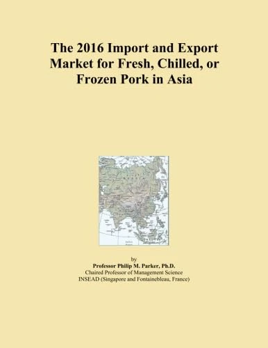 The 2016 Import and Export Market for Fresh, Chilled, or Frozen Pork in Asia