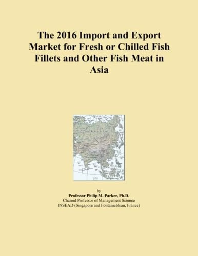 The 2016 Import and Export Market for Fresh or Chilled Fish Fillets and Other Fish Meat in Asia