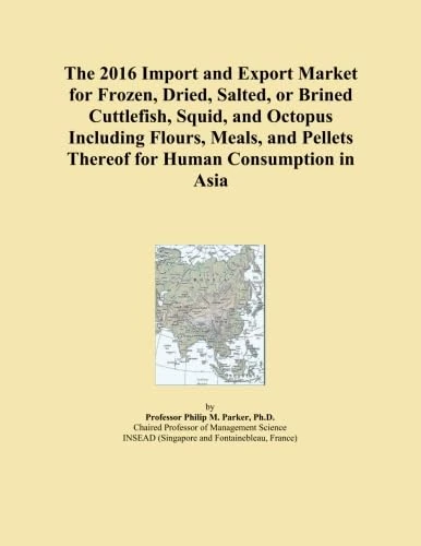 The 2016 Import and Export Market for Frozen, Dried, Salted, or Brined Cuttlefish, Squid, and Octopus Including Flours, Meals, and Pellets Thereof for Human Consumption in Asia
