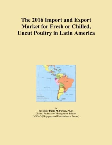 The 2016 Import and Export Market for Fresh or Chilled, Uncut Poultry in Latin America