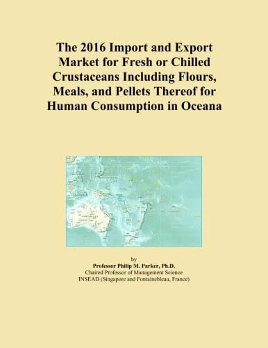 The 2016 Import and Export Market for Fresh or Chilled Crustaceans Including Flours, Meals, and Pellets Thereof for Human Consumption in Oceana