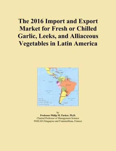 The 2016 Import and Export Market for Fresh or Chilled Garlic, Leeks, and Alliaceous Vegetables in Latin America