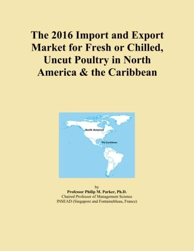 The 2016 Import and Export Market for Fresh or Chilled, Uncut Poultry in North America & the Caribbean