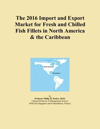The 2016 Import and Export Market for Fresh and Chilled Fish Fillets in North America & the Caribbean