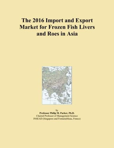 2016 Frozen Fish Livers and Roes Import-Export Market Analysis Asia