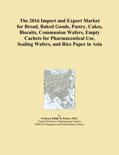 The 2016 Import and Export Market for Bread, Baked Goods, Pastry, Cakes, Biscuits, Communion Wafers, Empty Cachets for Pharmaceutical Use, Sealing Wafers, and Rice Paper in Asia