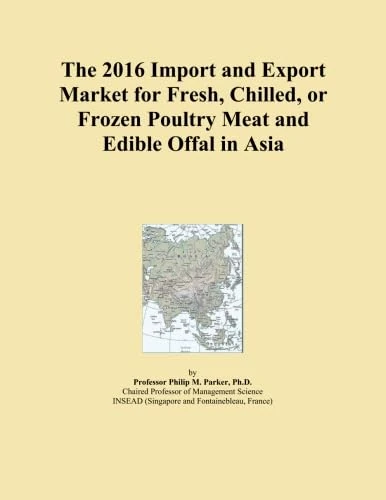 The 2016 Import and Export Market for Fresh, Chilled, or Frozen Poultry Meat and Edible Offal in Asia