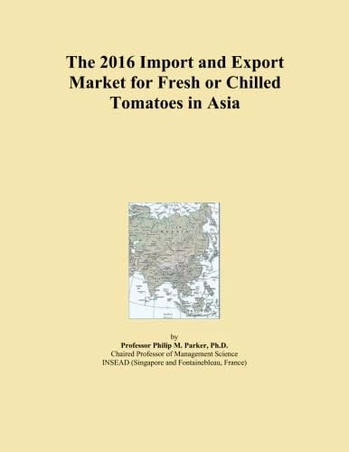 The 2016 Import and Export Market for Fresh or Chilled Tomatoes in Asia