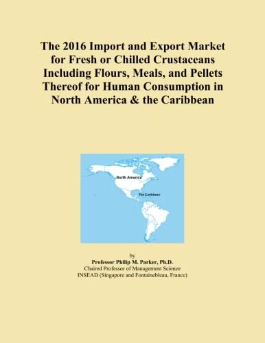 The 2016 Import and Export Market for Fresh or Chilled Crustaceans Including Flours, Meals, and Pellets Thereof for Human Consumption in North America & the Caribbean