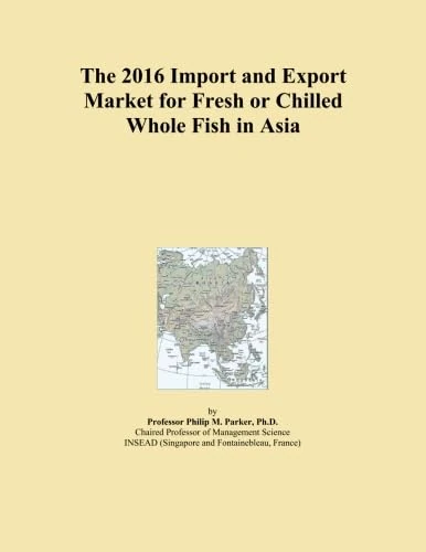 The 2016 Import and Export Market for Fresh or Chilled Whole Fish in Asia
