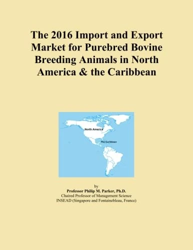 The 2016 Import and Export Market for Purebred Bovine Breeding Animals in North America & the Caribbean