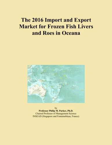 2016 Frozen Fish Livers & Roes Import-Export Market Report - Oceania