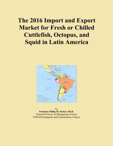 The 2016 Import and Export Market for Fresh or Chilled Cuttlefish, Octopus, and Squid in Latin America