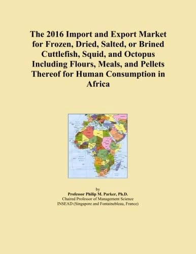 The 2016 Import and Export Market for Frozen, Dried, Salted, or Brined Cuttlefish, Squid, and Octopus Including Flours, Meals, and Pellets Thereof for Human Consumption in Africa