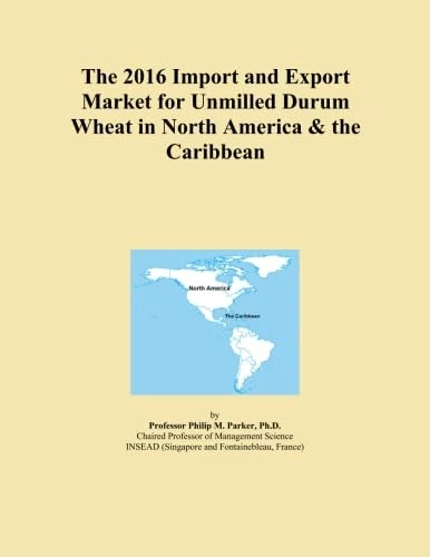 The 2016 Import and Export Market for Unmilled Durum Wheat in North America & the Caribbean