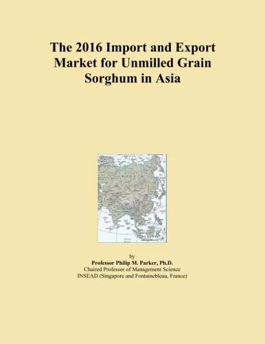 The 2016 Import and Export Market for Unmilled Grain Sorghum in Asia