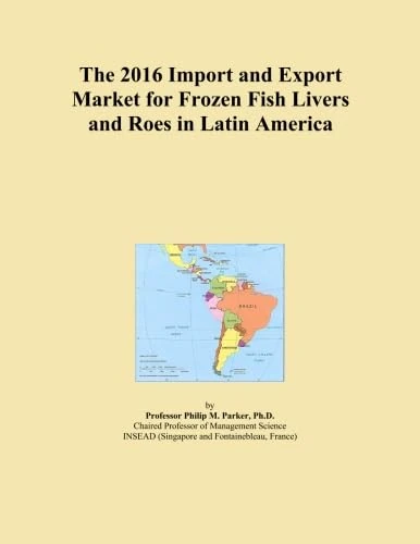 The 2016 Import and Export Market for Frozen Fish Livers and Roes in Latin America