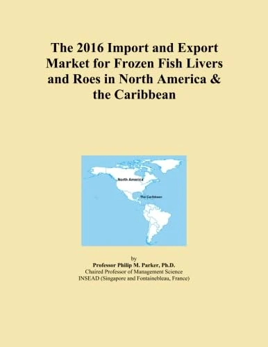 The 2016 Import and Export Market for Frozen Fish Livers and Roes in North America & the Caribbean