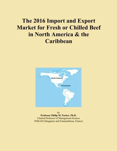 The 2016 Import and Export Market for Fresh or Chilled Beef in North America & the Caribbean