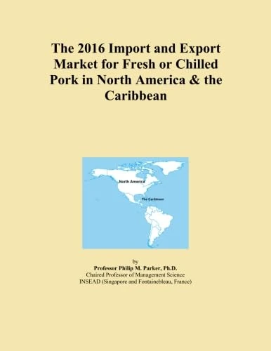 The 2016 Import and Export Market for Fresh or Chilled Pork in North America & the Caribbean