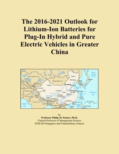 The 2016-2021 Outlook for Lithium-Ion Batteries for Plug-In Hybrid and Pure Electric Vehicles in Greater China