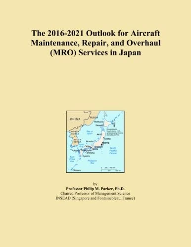 The 2016-2021 Outlook for Aircraft Maintenance, Repair, and Overhaul (MRO) Services in Japan