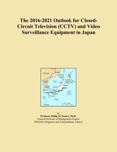 The 2016-2021 Outlook for Closed-Circuit Television (CCTV) and Video Surveillance Equipment in Japan
