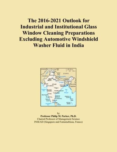 The 2016-2021 Outlook for Industrial and Institutional Glass Window Cleaning Preparations Excluding Automotive Windshield Washer Fluid in India